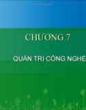 CHƯƠNG 7 QUẢN TRỊ CÔNG NGHỆ