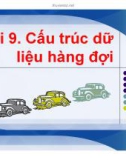 Bài giảng Cấu trúc dữ liệu và giải thuật trong C++ - Bài 9: Cấu trúc dữ liệu hàng đợi