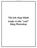 Tút ảnh chụp thành tranh vẽ siêu cool bằng photoshop