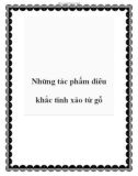 Những tác phẩm điêu khắc tinh xảo từ gỗ