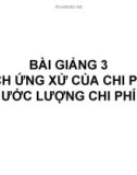 BÀI GIẢNG 3: CÁCH ỨNG XỬ CỦA CHI PHÍ & ƯỚC LƯỢNG CHI PHÍ - 2