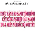 Bài giảng Địa lý 9 bài 30: Thực hành so sánh tình hình sản xuất cây công nghiệp lâu năm ở Trung du và miền núi Bắc Bộ với Tây Nguyên