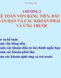 Bài giảng Kế toán doanh nghiệp (Th.S Đinh Xuân Dũng) - Chương 2: Kế toán vốn bằng tiền, đầu tư ngắn hạn và các khoản phải thu và ứng trước