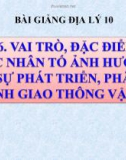 Bài giảng Địa lý 10 bài 36: Vai trò, đặc điểm và các nhân tố ảnh hưởng đến phát triển và phân bố ngành giao thông vận tải