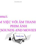 LÀM VIỆC VỚI ÂM THANH VÀ PHIM ẢNH - CHƯƠNG 6