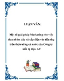 LUẬN VĂN: Một số giải pháp Marketing cho việc đưa nhóm dây và cấp điện vào tiêu thụ trên thị trường cả nước của Công ty thiết bị điện AC