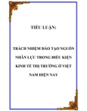 TIỂU LUẬN: TRÁCH NHIỆM ĐÀO TẠO NGUỒN NHÂN LỰC TRONG ĐIỀU KIỆN KINH TẾ THỊ TRƯỜNG Ở VIỆT NAM HIỆN NAY