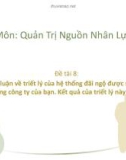 Tiểu luận: Thảo luận về triết lý của hệ thống đãi ngộ được sử dụng trong công ty của bạn. Kết quả của triết lý này là gì?