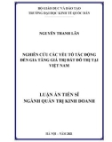 Luận án Tiến sĩ Quản trị kinh doanh: Nghiên cứu các yếu tố tác động đến gia tăng giá trị đất đô thị tại Việt Nam