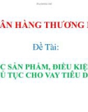 Thuyết trình: Các sản phẩm, điều kiện, thủ tục cho vay tiêu dùng