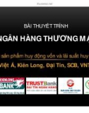 Thuyết trình: Các sản phẩm huy động vốn và lãi suất huy động Việt Á, Kiên Long, Đại Tín, SCB, VNTN