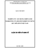 Luận án tiến sĩ Kinh tế: Nghiên cứu xây dựng chiến lược marketing của doanh nghiệp xây dựng quy mô lớn ở Việt Nam