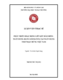 Luận văn Thạc sĩ Tài chính Ngân hàng: Phát triển hoạt động liên kết bảo hiểm - ngân hàng (Bancassurance) tại Ngân hàng TMCP Đại chúng Việt Nam