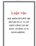 Luận văn: ĐẶC ĐIỂM TỔ CHỨC BỘ MÁY QUẢN LÝ VÀ TỔ CHỨC CÔNG TÁC KẾ TOÁN Ở CÔNG TY IN HÀNG KHÔNG