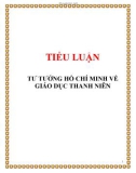 Tiểu luận đề tài : TƯ TƯỞNG HỒ CHÍ MINH VỀ GIÁO DỤC THANH NIÊN