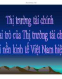 Thuyết trình: Thị trường tài chính và vai trò của thị trường tài chính đối với nền kinh tế Việt Nam