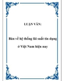 LUẬN VĂN: Bàn về hệ thống lãi suất tín dụng ở Việt Nam hiện nay