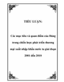 TIỂU LUẬN: Các mục tiêu và quan điểm của Đảng trong chiến lược phát triển thương mại xuất nhập khẩu nước ta giai đoạn 2001 đến 2010