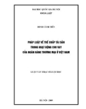 Luận văn Thạc sĩ Luật học: Pháp luật về thế chấp tài sản trong hoạt động cho vay của ngân hàng thương mại ở Việt Nam