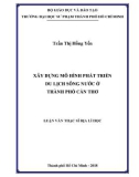 Luận văn Thạc sĩ Địa lý học: Xây dựng mô hình phát triển du lịch sông nước ở thành phố Cần Thơ