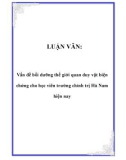 LUẬN VĂN: Vấn đề bồi dưỡng thế giới quan duy vật biện chứng cho học viên trường chính trị Hà Nam hiện nay