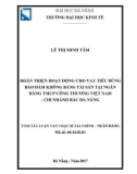 Tóm tắt Luận văn Thạc sĩ Tài chính ngân hàng: Hoàn thiện hoạt động cho vay tiêu dùng bảo đảm không bằng tài sản tại NHTMCP Công thương Việt Nam - CN Bắc Đà Nẵng