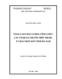 Luận văn Thạc sĩ Quản lý công: Nâng cao chất lượng công chức các cơ quan chuyên môn thuộc Ủy ban nhân dân tỉnh Hà Nam