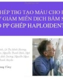 Bài giảng Ghép TBG tạo máu cho bệnh nhân suy giảm miễn dịch bẩm sinh theo PP ghép Haploidentical