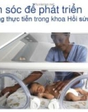 Bài giảng Chăm sóc để phát triển - Ứng dụng thực tiễn trong khoa Hồi sức sơ sinh