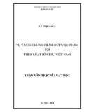 Tóm tắt Luận văn Thạc sĩ Luật học: Tự ý nửa chừng chấm dứt việc phạm tội theo luật hình sự Việt Nam