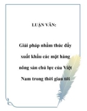 LUẬN VĂN: Giải pháp nhằm thúc đẩy xuất khẩu các mặt hàng nông sản chủ lực của Việt Nam trong thời gian tới