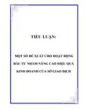 TIỂU LUẬN: MỘT SỐ ĐỀ XUẤT CHO HOẠT ĐỘNG ĐẦU TƯ NHẰM NÂNG CAO HIỆU QUẢ KINH DOANH CỦA SỞ GIAO DỊCH