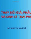 Bài giảng Thay đổi giải phẫu và sinh lý thai phụ - BS. Đinh Thị Ngọc Lệ