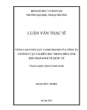 Luận văn Thạc sĩ Quảntrịkinhdoanh: Nâng cao năng lực cạnh tranh của Công ty Cổ phần Vận tải Biển Bắc trong bối cảnh hội nhập kinh tế quốc tế