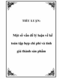 TIỂU LUẬN: Một số vấn đề lý luận về kế toán tập hợp chi phí và tính giá thành sản phẩm