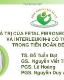 Bài giảng Giá trị của Fetal fibronectin âm đạo và Interleukin-8 cổ tử cung trong tiên đoán đẻ non