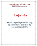 Luận văn đề tài : Thiết kế hệ thống bơm dầu tăng áp 2 cấp cho hệ phát điện dự phòng công suất lớn