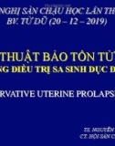 Bài giảng Phẫu thuật bảo tồn tử cung trong điều trị sa sinh dục độ 3, 4 - TS. Nguyễn Trung Quân