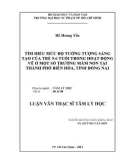 Luận văn Thạc sĩ Tâm lý học: Tìm hiểu mức độ tưởng tượng sáng tạo của trẻ 5 - 6 tuổi trong hoạt động vẽ ở một số trường mầm non tại thành phố Biên Hòa, tỉnh Đồng Nai