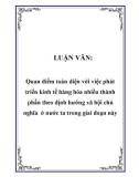 LUẬN VĂN: Quan điểm toàn diện với việc phát triển kinh tế hàng hóa nhiều thành phần theo định hướng xã hội chủ nghĩa ở nước ta trong giai đoạn này