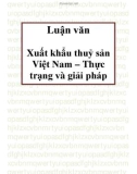 Luận văn: Sau hơn 16 năm đổi mới, nền kinh tế Việt Nam có nhiều chuyển biến mạnh mẽ. Hoạt động xuất khẩu ngày càng phát triển, mang lại nguồn thu ngoại tệ quan trọng góp phần đẩy nhanh công cuộc công nghiệp hoá, hiện đại hoá đất nước. Kim ngạch xuất khẩu không ngừng tăng.Đạt được những kết quả trên có sự đóng góp quan trọng của mặt hàng thuỷ sản xuất khẩu. Những năm gần đây, thuỷ sản luôn là một trong những mặt hàng xuất khẩu chủ lực của Việt Nam, chiếm tỷ trọng không nhỏ trong tổng kim ngạch x