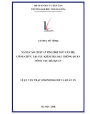 Luận văn Thạc sĩ Kinh doanh và quản lý: Nâng cao chất lượng đội ngũ cán bộ, công chức tại Cục kiểm tra sau thông quan Tổng cục Hải quan