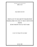 Luận văn Thạc sĩ Luật học: Pháp luật về giải quyết tranh chấp trong lĩnh vực đầu tư trực tiếp nước ngoài bằng trọng tài tại Việt Nam