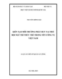 Luận án Tiến sĩ Quản lý công: Kiến tạo môi trường phát huy vai trò đội ngũ trí thức trẻ trong nền công vụ Việt Nam