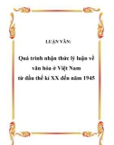 LUẬN VĂN: Quá trình nhận thức lý luận về văn hóa ở Việt Nam từ đầu thế kỉ XX đến năm 1945