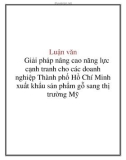 Luận văn: Giải pháp nâng cao năng lực cạnh tranh cho các doanh nghiệp Thành phố Hồ Chí Minh xuất khẩu sản phẩm gỗ sang thị trường Mỹ