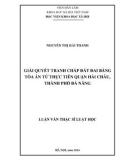 Luận văn Thạc sĩ Khoa học Kinh tế: Giải quyết tranh chấp đất đai bằng tòa án từ thực tiễn quận Hải Châu, Thành phố Đà Nẵng