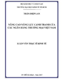 Luận văn Thạc sĩ Kinh tế: Nâng cao năng lực cạnh tranh của các ngân hàng thương mại Việt Nam