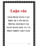 Đồ án tốt nghiệp: GIẢI PHÁP NÂNG CAO HIỆU QUẢ TÍN DỤNG TRUNG- DÀI HẠN TẠI NGÂN HÀNG ĐẦU TƯ VÀ PHÁT TRIỂN VIỆT NAM