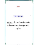 Đề tài: TÁI CHẾ CHẤT THẢI VÔ CƠ LÀM VẬT LIỆU XÂY DỰNG